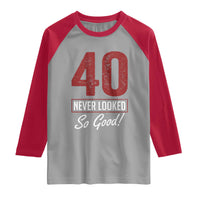 40 Never Looked So Good Funny 40th Birthday Raglan Shirt