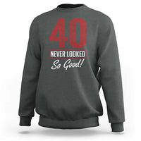 40 Never Looked So Good Funny 40th Birthday Sweatshirt