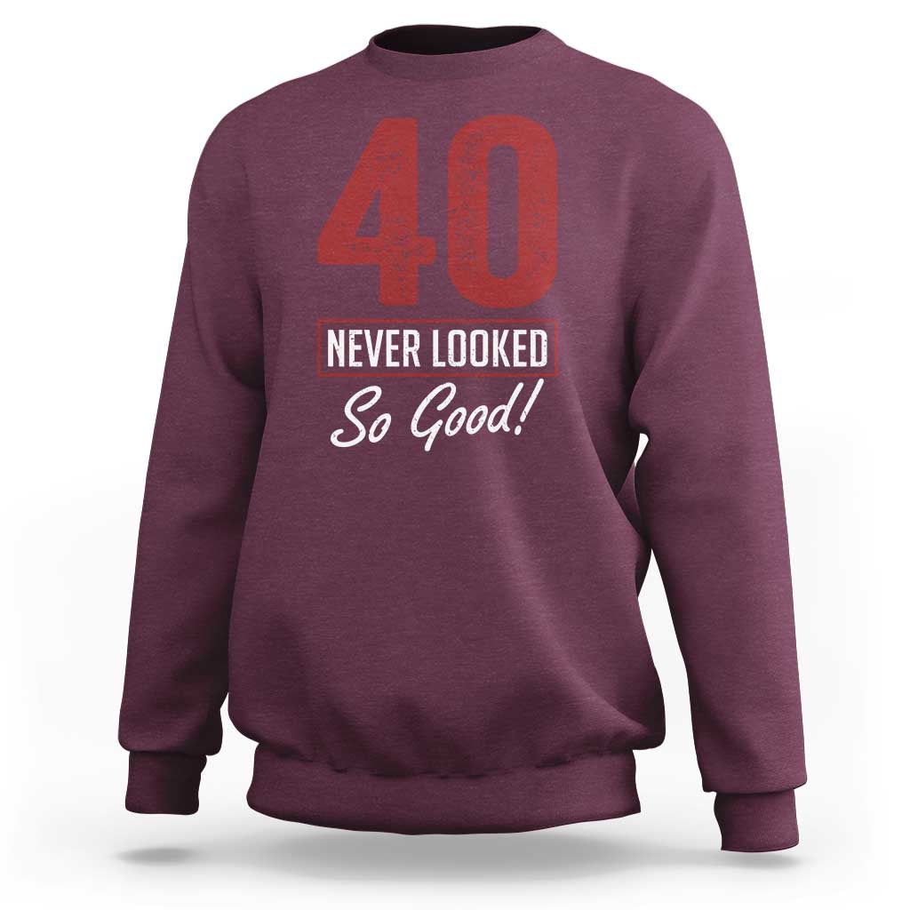 40 Never Looked So Good Funny 40th Birthday Sweatshirt