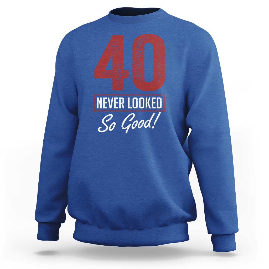 40 Never Looked So Good Funny 40th Birthday Sweatshirt