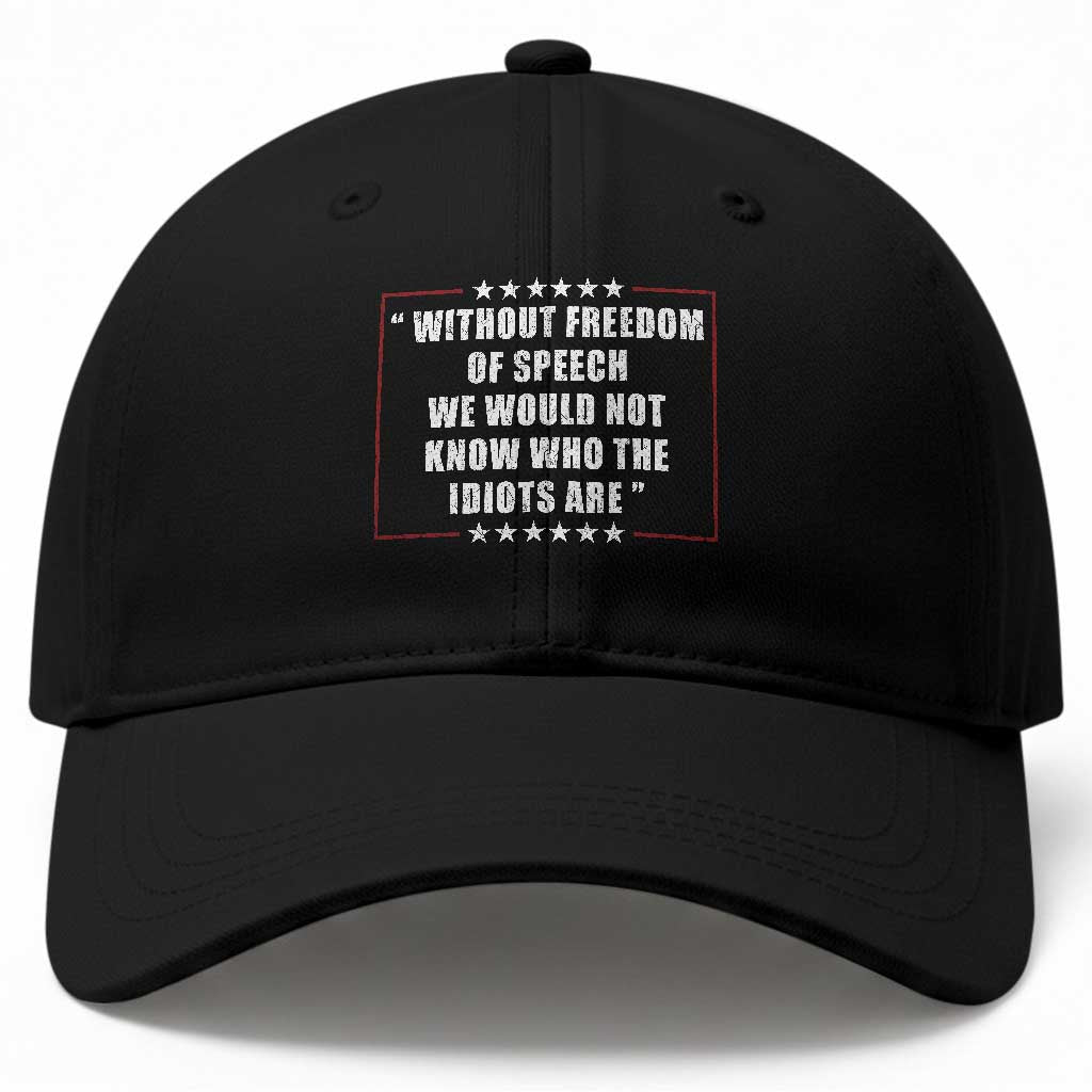 Without Freedom Of Speech We Would Not Know Who The Idiots Are Baseball Cap First Amendment Humor