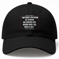 Without Freedom Of Speech We Would Not Know Who The Idiots Are Baseball Cap First Amendment Humor