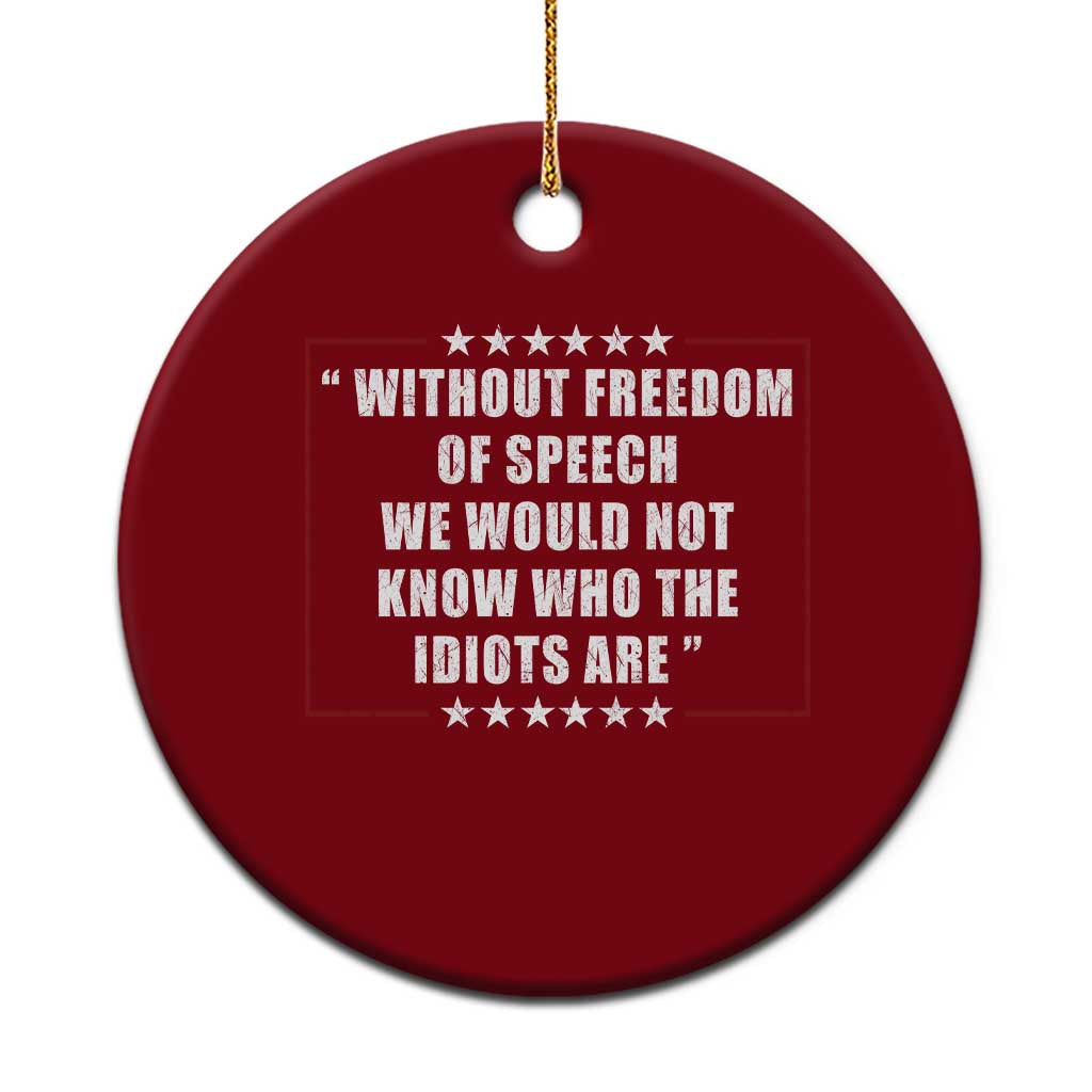 Without Freedom Of Speech We Would Not Know Who The Idiots Are Ceramic Ornament First Amendment Humor