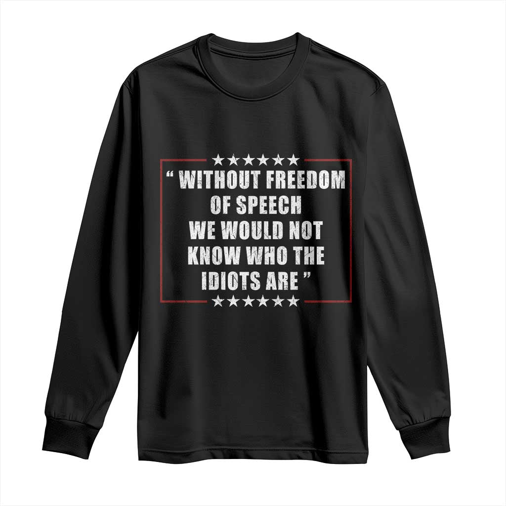 Without Freedom Of Speech We Would Not Know Who The Idiots Are Long Sleeve Shirt First Amendment Humor