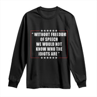 Without Freedom Of Speech We Would Not Know Who The Idiots Are Long Sleeve Shirt First Amendment Humor