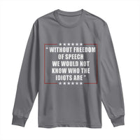 Without Freedom Of Speech We Would Not Know Who The Idiots Are Long Sleeve Shirt First Amendment Humor