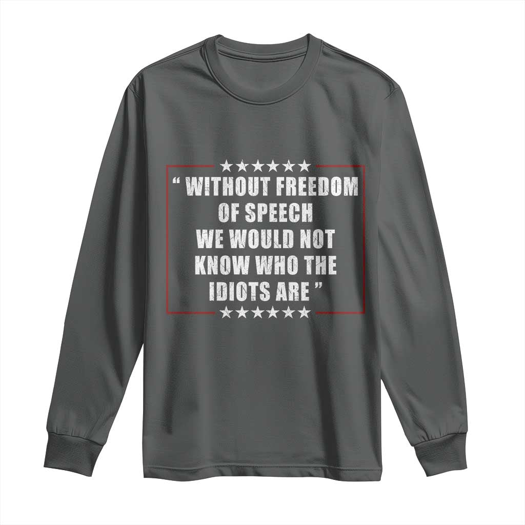 Without Freedom Of Speech We Would Not Know Who The Idiots Are Long Sleeve Shirt First Amendment Humor