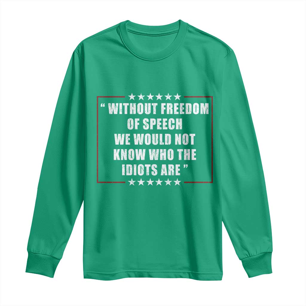 Without Freedom Of Speech We Would Not Know Who The Idiots Are Long Sleeve Shirt First Amendment Humor