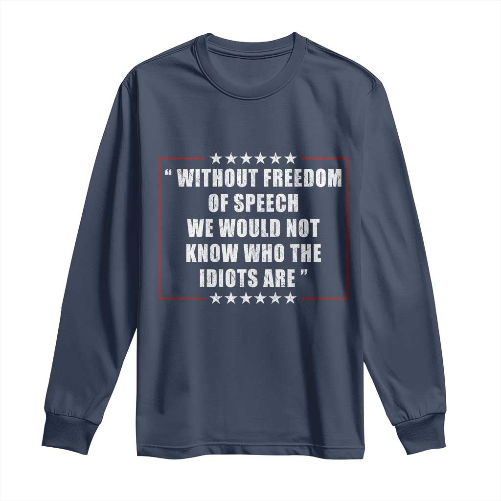 Without Freedom Of Speech We Would Not Know Who The Idiots Are Long Sleeve Shirt First Amendment Humor