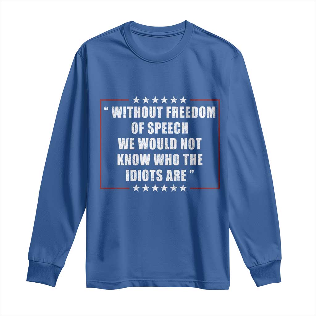 Without Freedom Of Speech We Would Not Know Who The Idiots Are Long Sleeve Shirt First Amendment Humor