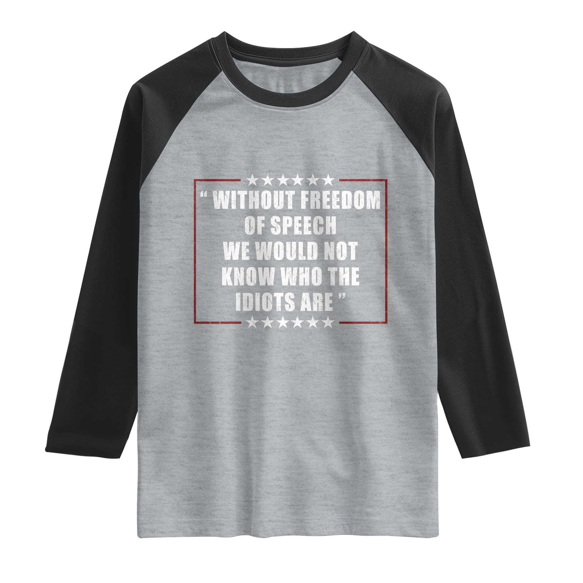 Without Freedom Of Speech We Would Not Know Who The Idiots Are Raglan Shirt First Amendment Humor