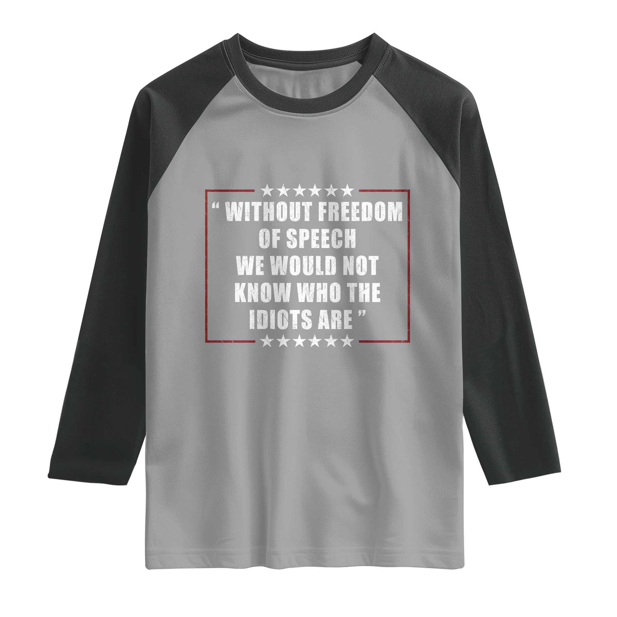 Without Freedom Of Speech We Would Not Know Who The Idiots Are Raglan Shirt First Amendment Humor