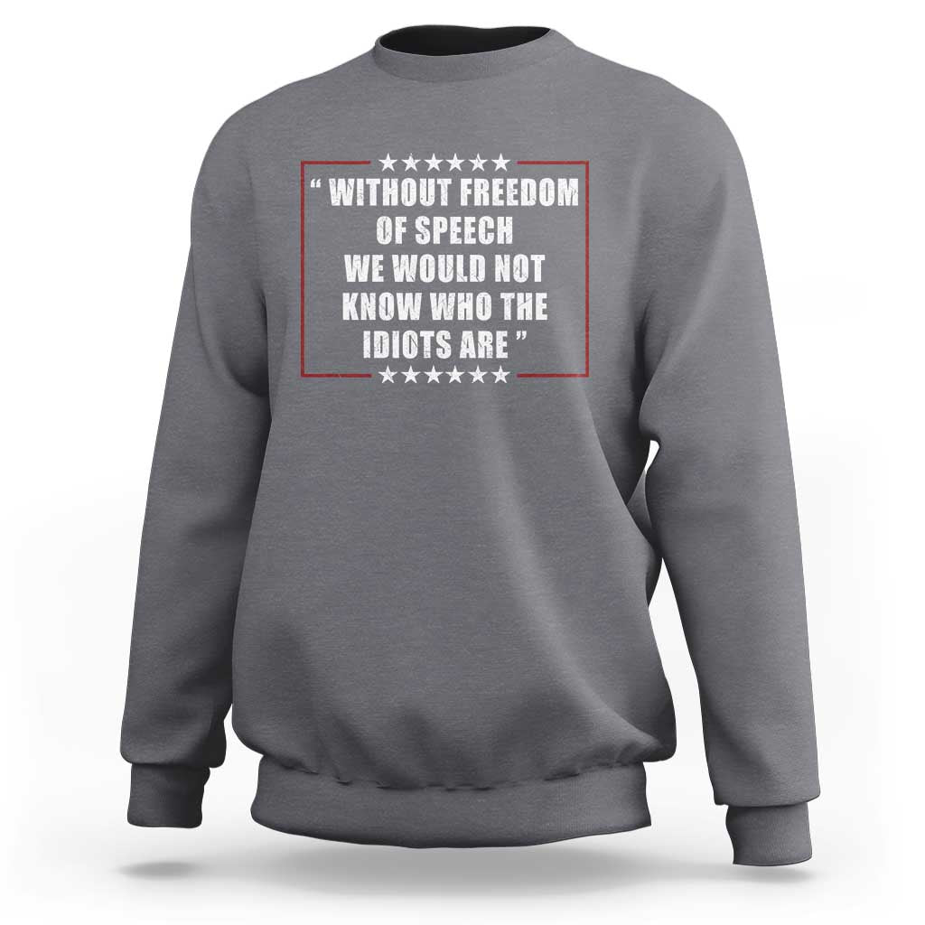 Without Freedom Of Speech We Would Not Know Who The Idiots Are Sweatshirt First Amendment Humor