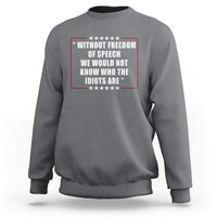 Without Freedom Of Speech We Would Not Know Who The Idiots Are Sweatshirt First Amendment Humor