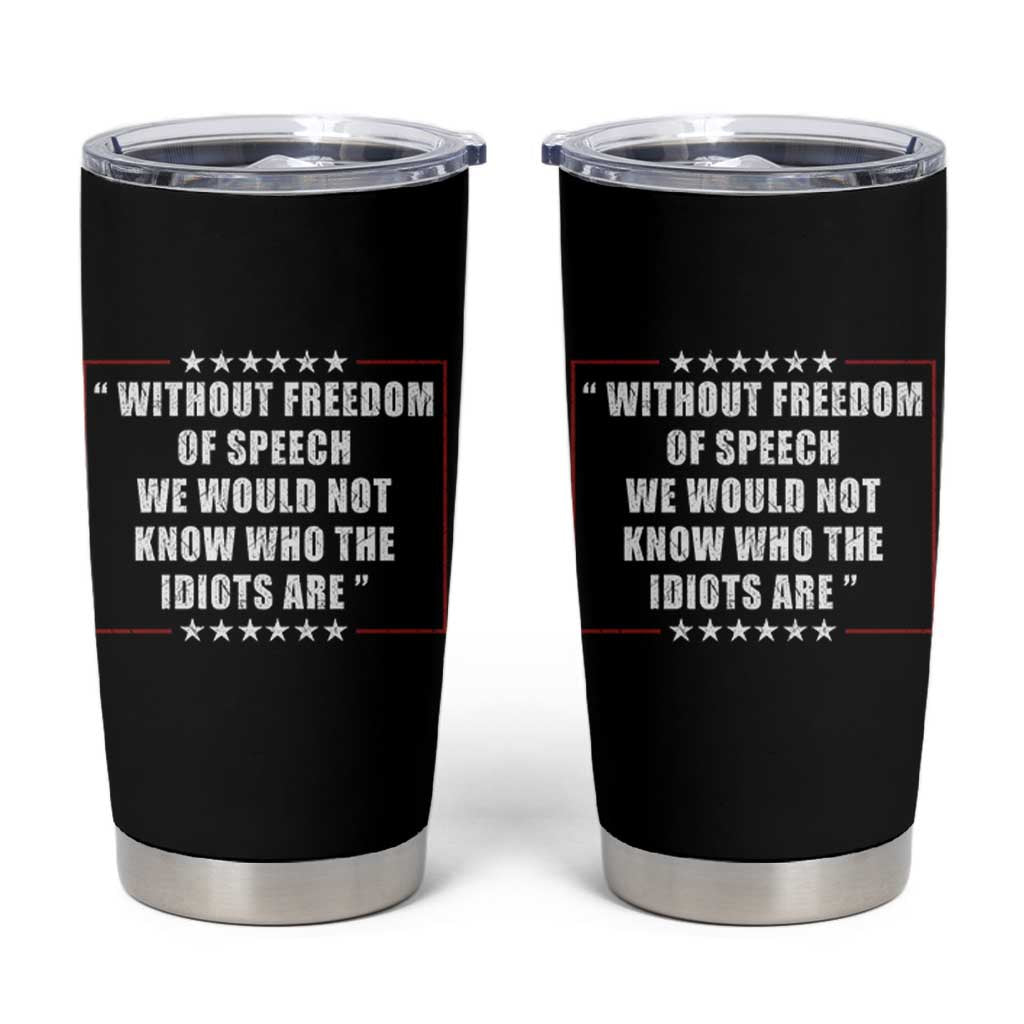 Without Freedom Of Speech We Would Not Know Who The Idiots Are Tumbler Cup First Amendment Humor