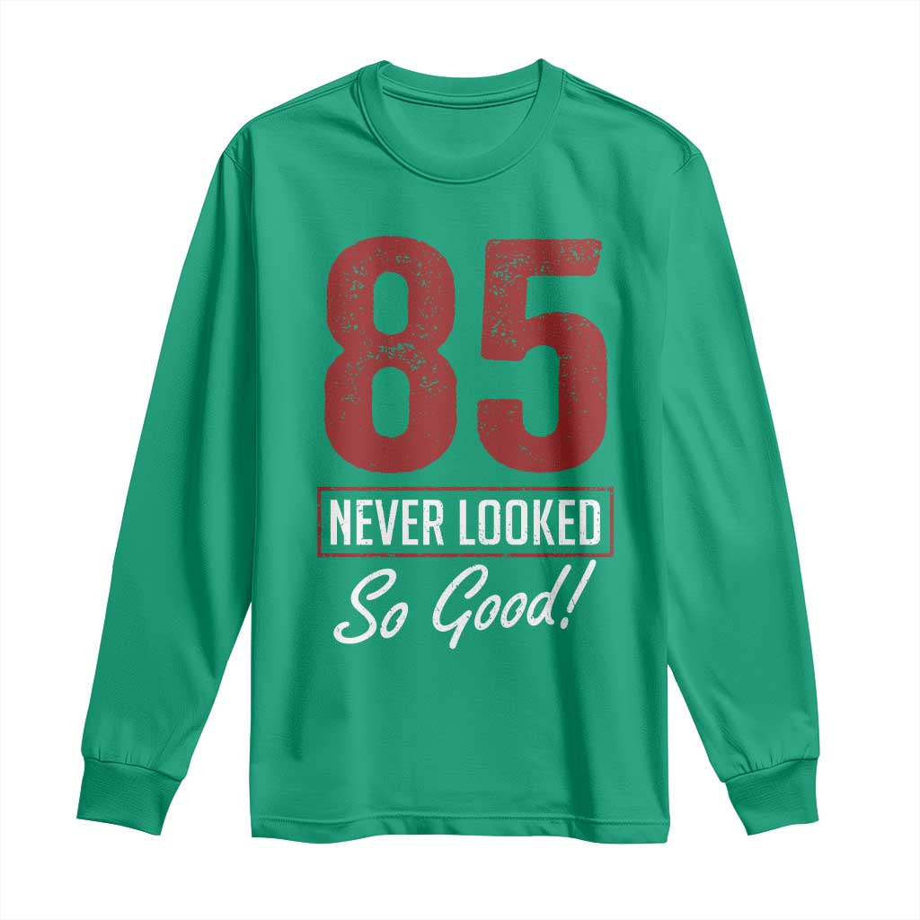 85 Never Looked So Good Funny 85th Birthday Long Sleeve Shirt