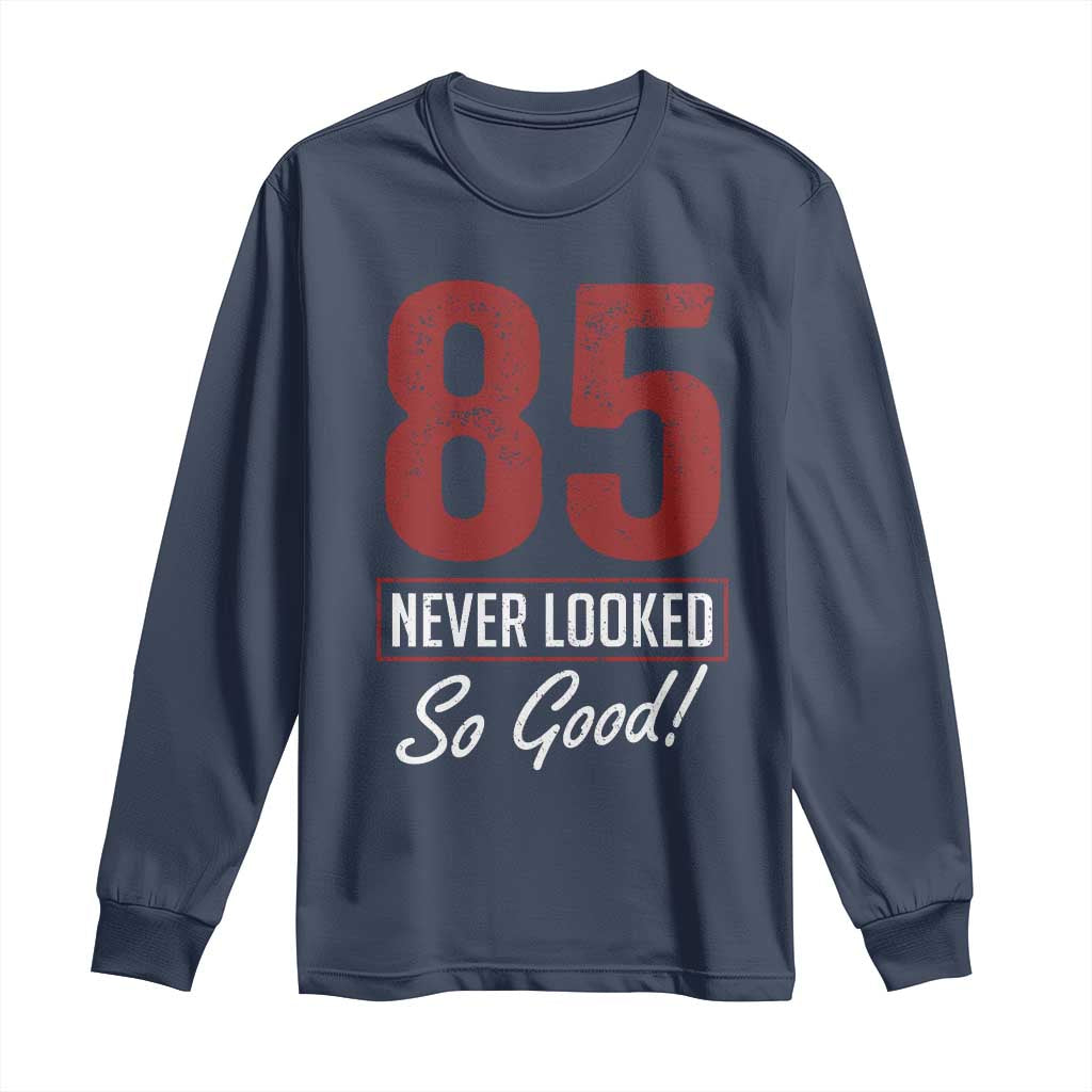 85 Never Looked So Good Funny 85th Birthday Long Sleeve Shirt