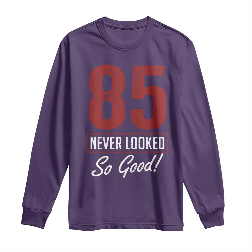85 Never Looked So Good Funny 85th Birthday Long Sleeve Shirt
