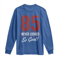 85 Never Looked So Good Funny 85th Birthday Long Sleeve Shirt