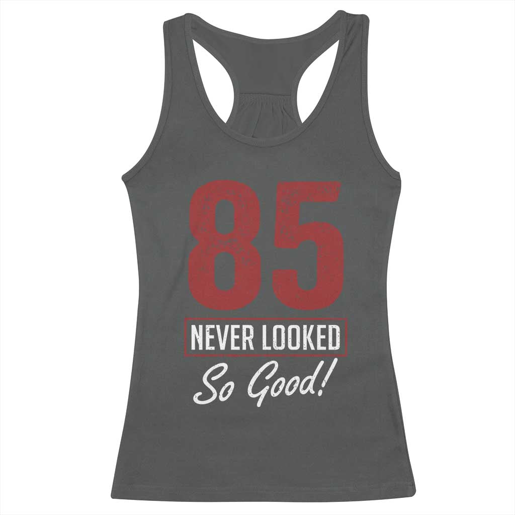 85 Never Looked So Good Funny 85th Birthday Racerback Tank Top