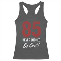 85 Never Looked So Good Funny 85th Birthday Racerback Tank Top