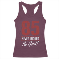 85 Never Looked So Good Funny 85th Birthday Racerback Tank Top