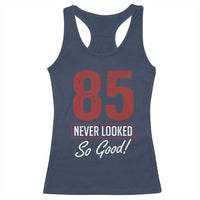 85 Never Looked So Good Funny 85th Birthday Racerback Tank Top