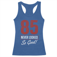 85 Never Looked So Good Funny 85th Birthday Racerback Tank Top