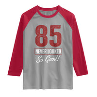 85 Never Looked So Good Funny 85th Birthday Raglan Shirt