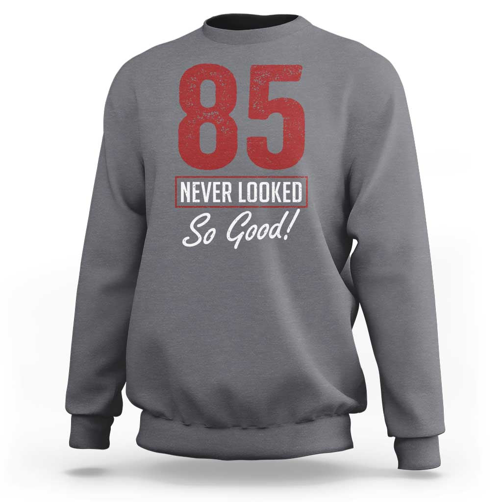 85 Never Looked So Good Funny 85th Birthday Sweatshirt