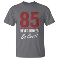 85 Never Looked So Good Funny 85th Birthday T Shirt