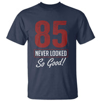 85 Never Looked So Good Funny 85th Birthday T Shirt