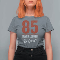 85 Never Looked So Good Funny 85th Birthday T Shirt For Women