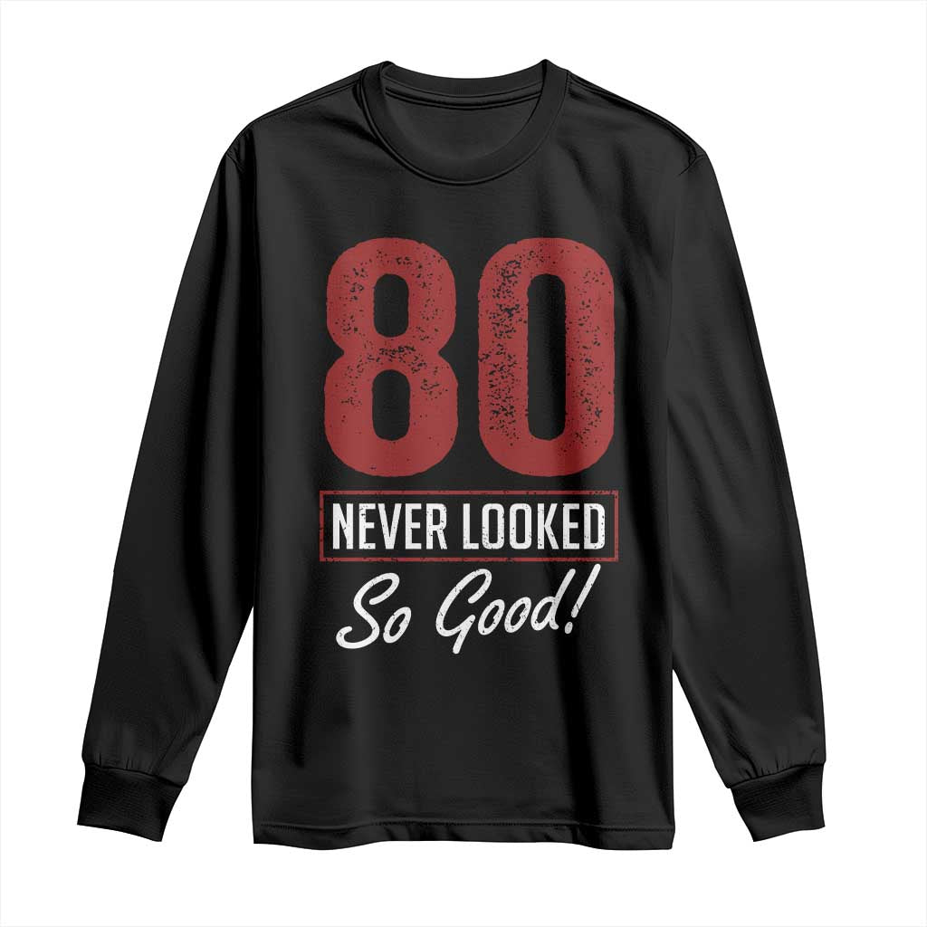 80 Never Looked So Good Funny 80th Birthday Long Sleeve Shirt