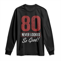 80 Never Looked So Good Funny 80th Birthday Long Sleeve Shirt