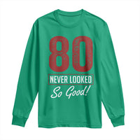 80 Never Looked So Good Funny 80th Birthday Long Sleeve Shirt