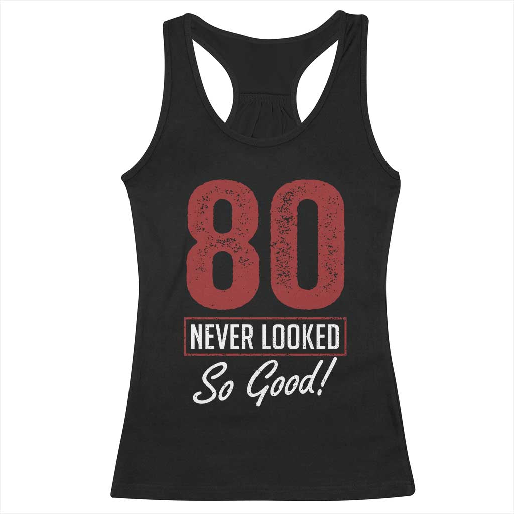 80 Never Looked So Good Funny 80th Birthday Racerback Tank Top
