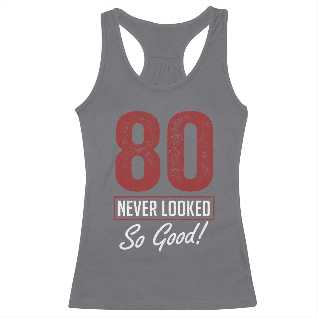 80 Never Looked So Good Funny 80th Birthday Racerback Tank Top