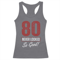 80 Never Looked So Good Funny 80th Birthday Racerback Tank Top