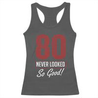 80 Never Looked So Good Funny 80th Birthday Racerback Tank Top