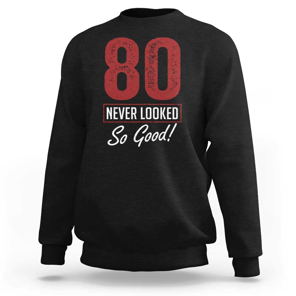 80 Never Looked So Good Funny 80th Birthday Sweatshirt