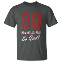 80 Never Looked So Good Funny 80th Birthday T Shirt