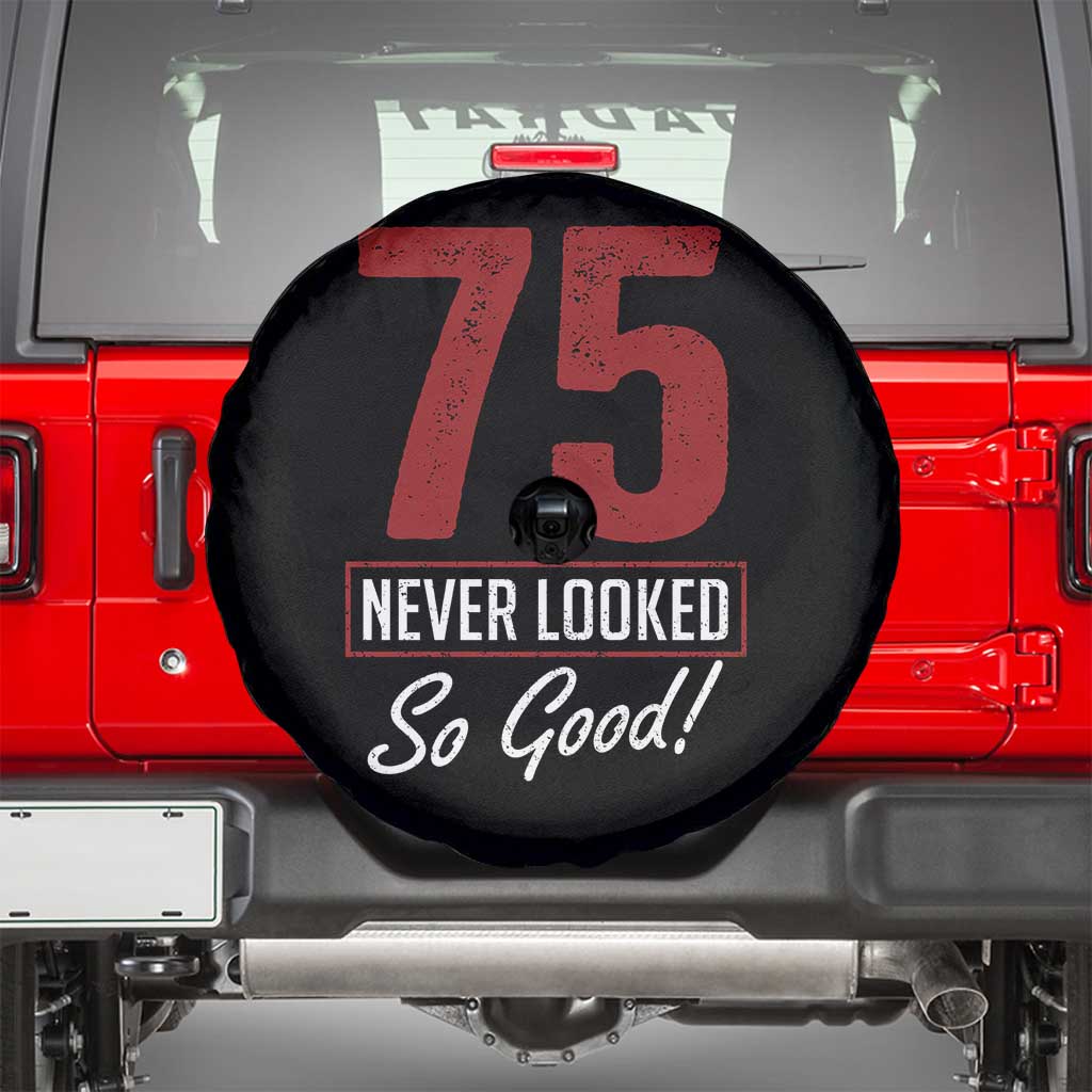75 Never Looked So Good Funny 75th Birthday Spare Tire Cover