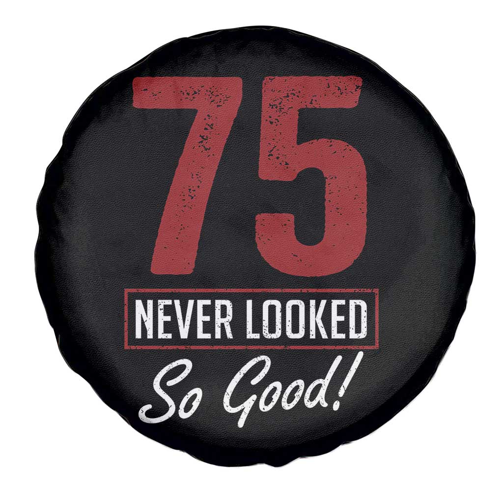 75 Never Looked So Good Funny 75th Birthday Spare Tire Cover