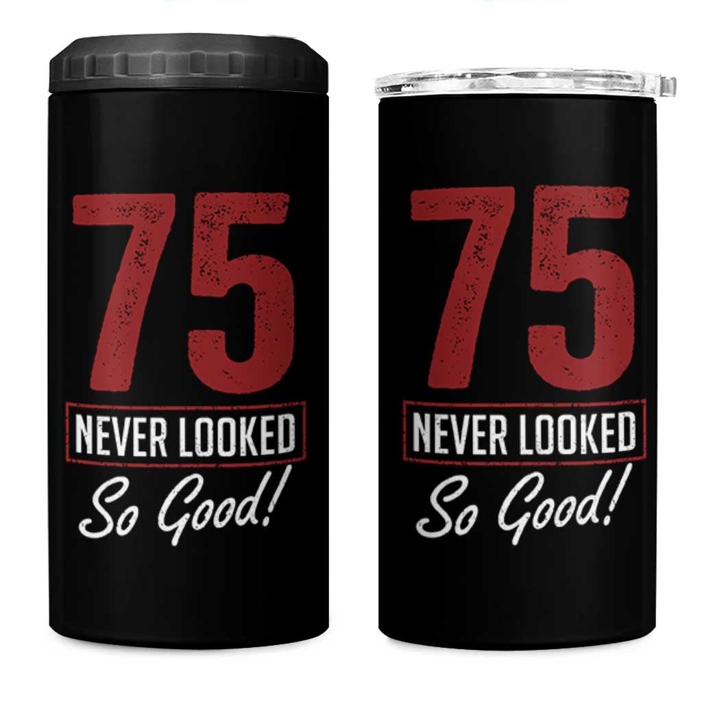 75 Never Looked So Good Funny 75th Birthday 4 in 1 Can Cooler Tumbler