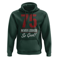 75 Never Looked So Good Funny 75th Birthday Hoodie