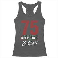 75 Never Looked So Good Funny 75th Birthday Racerback Tank Top