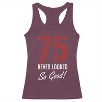 75 Never Looked So Good Funny 75th Birthday Racerback Tank Top