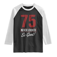 75 Never Looked So Good Funny 75th Birthday Raglan Shirt