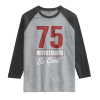 75 Never Looked So Good Funny 75th Birthday Raglan Shirt